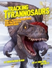 Tracking Tyrannosaurs : Meet T. Rex's Fascinating Family, from Tiny Terrors to Feathered Giants - Book