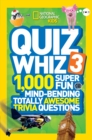 Quiz Whiz 3 : 1,000 Super Fun Mind-Bending Totally Awesome Trivia Questions - Book