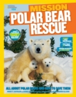 Mission: Polar Bear Rescue : All About Polar Bears and How to Save Them - Book