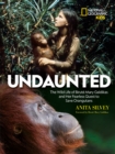 Undaunted : The Wild Life of Birute Mary Galdikas and Her Fearless Quest to Save Orangutans - Book
