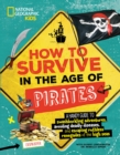 How to Survive in the Age of Pirates : A handy guide to swashbuckling adventures, avoiding deadly diseases, and escapin g the ruthless renegades of the high seas - Book