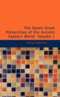 The Seven Great Monarchies of the Ancient Eastern World : Volume 1 - Book