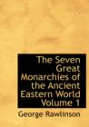 The Seven Great Monarchies of the Ancient Eastern World : Volume 1 - Book
