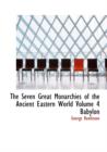 The Seven Great Monarchies of the Ancient Eastern World : Volume 4 - Book