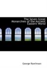 The Seven Great Monarchies of the Ancient Eastern World - Book