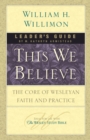 This We Believe : The Core of Wesleyan Faith and Practice Leader's Guide - Book