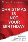 Christmas Is Not Your Birthday : Experience the Joy of Living and Giving like Jesus - eBook