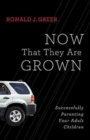 Now That They Are Grown : Successfully Parenting Your Adult Children - eBook
