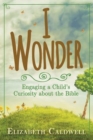 I Wonder : Engaging a Child's Curiosity about the Bible - eBook