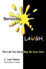 Seriously, LAUGH : The Life You Save May be Your Own - Book