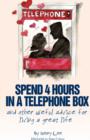 Spend 4 Hours In A Telephone Box ...and Other Useful Advice for Living a Great Life - Book