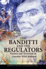 The Banditti and the Regulators : Passion and Terrorism in Lincoln's Wild Midwest - Book