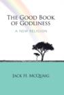 The Good Book of Godliness : A New Religion - Book