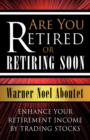 Are You Retired or Retiring Soon? : Enhance Your Retirement Income by Trading Stocks - Book