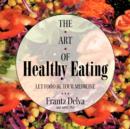 The Art of Healthy Eating : Let Food Be Your Medicine - Book