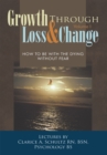 Growth Through Loss & Change, Volume I : How to Be with the Dying Without Fear - eBook