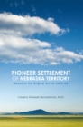 Pioneer Settlement of Nebraska Territory : Based on the Original Survey 1855-66 - eBook