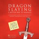 Dragon Slaying : A Better Way to Manage: A Management Model to Systematically Improve Performance and Profits - Book