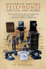 Refurbish Antique Telephones for Fun and Hobby : Step by Step Instructions to Take an Old Telephone and Return it to Its Original Working Order. No Electronics or Telephone Knowledge Needed. - Book