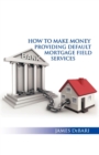 How to Make Money Providing Default Mortgage Field Services - Book