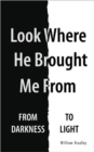 Look Where He Brought Me From : From Darkness to Light - Book