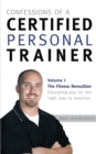 Confessions of a Certified Personal Trainer : Volume I the Fitness Revolution Educating You on the Right Way to Exercise - eBook