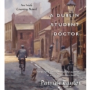 A Dublin Student Doctor : An Irish Country Novel - eAudiobook