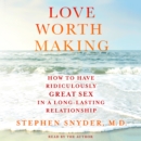 Love Worth Making : How to Have Ridiculously Great Sex in a Long-Lasting Relationship - eAudiobook