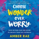 Choose Wonder Over Worry : Move Beyond Fear and Doubt to Unlock Your Full Potential - eAudiobook