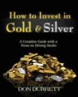 How to Invest in Gold and Silver : A Complete Guide with a Focus on Mining Stocks - Book