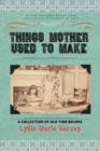 Things Mother Used to Make : A Collection of Old Time Recipes, Some Nearly One Hundred Years Old and Never Published Before - Book