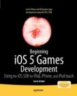 Beginning iOS 5 Games Development : Using the iOS SDK for iPad, iPhone and iPod touch - Book