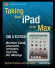 Taking Your iPad to the Max, iOS 5 Edition : Maximize iCloud, Newsstand, Reminders, FaceTime, and iMessage - Book
