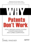 Why Patents Don't Work: How a Broken Patent System Thwarts Innovation and Curbs Competition - Book