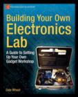 Building Your Own Electronics Lab : A Guide to Setting Up Your Own Gadget Workshop - Book