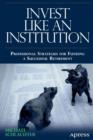 Invest Like an Institution : Professional Strategies for Funding a Successful Retirement - Book