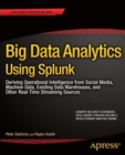 Big Data Analytics Using Splunk : Deriving Operational Intelligence from Social Media, Machine Data, Existing Data Warehouses, and Other Real-Time Streaming Sources - Book