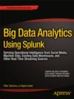 Big Data Analytics Using Splunk : Deriving Operational Intelligence from Social Media, Machine Data, Existing Data Warehouses, and Other Real-Time Streaming Sources - eBook