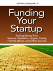 Funding Your Startup : Raising Money from Venture Capitalists, Angels, Family, Friends, Banks, and Other Sources - Book