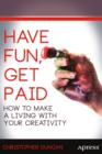 Have Fun, Get Paid : How to Make a Living with Your Creativity - eBook