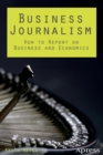 Business Journalism : How to Report on Business and Economics - Book