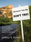 Whatever You Do, Don't Try! Plus Other Mile Markers Along the Road To Success - Book