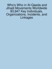 Who's Who in Al-Qaeda and Jihadi Movements Worldwide 83,947 Key Individuals, Organizations, Incidents, and Linkages - Book