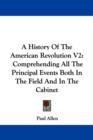 A History Of The American Revolution V2 : Comprehending All The Principal Events Both In The Field And In The Cabinet - Book