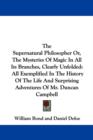 The Supernatural Philosopher Or, The Mysteries Of Magic In All Its Branches, Clearly Unfolded : All Exemplified In The History Of The Life And Surprising Adventures Of Mr. Duncan Campbell - Book