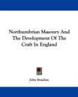 Northumbrian Masonry And The Development Of The Craft In England - Book