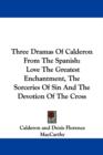 Three Dramas Of Calderon From The Spanish: Love The Greatest Enchantment, The Sorceries Of Sin And The Devotion Of The Cross - Book