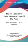 The Six Chief Lives From Johnson's Lives Of The Poets: With Macaulay's Life Of Johnson - Book
