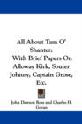 All About Tam O' Shanter: With Brief Papers On Alloway Kirk, Souter Johnny, Captain Grose, Etc. - Book