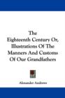 The Eighteenth Century Or, Illustrations Of The Manners And Customs Of Our Grandfathers - Book